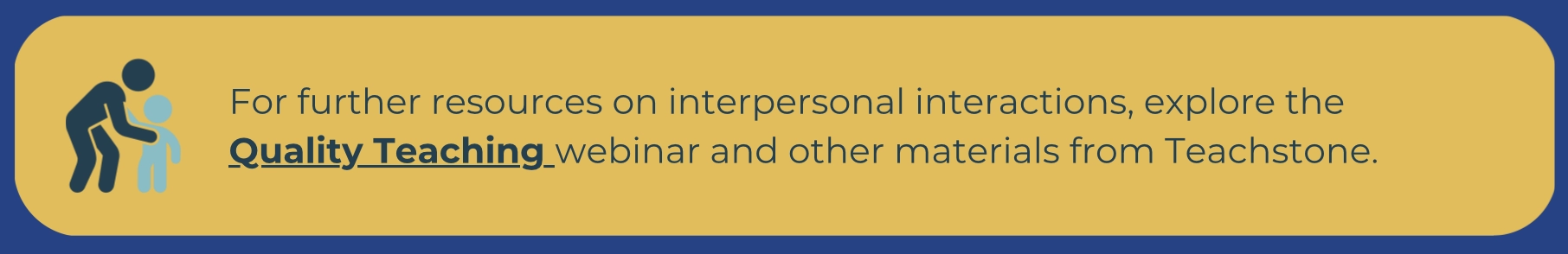 Illustration of an adult leaning toward a child next to the text: 'For further resources on interpersonal interactions, explore the Quality Teaching webinar and other materials from Teachstone.